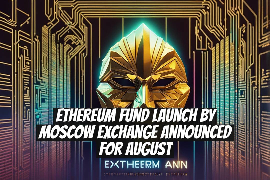 Ethereum Fund Launch by Moscow Exchange Announced for August