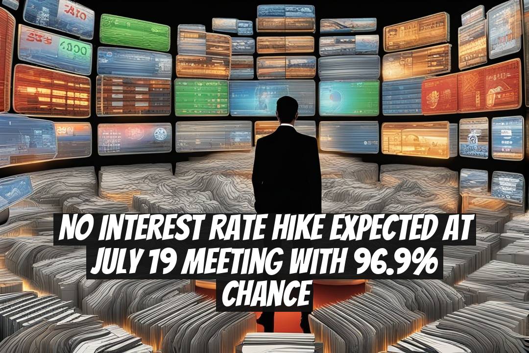 No Interest Rate Hike Expected at July 19 Meeting with 96.9% Chance