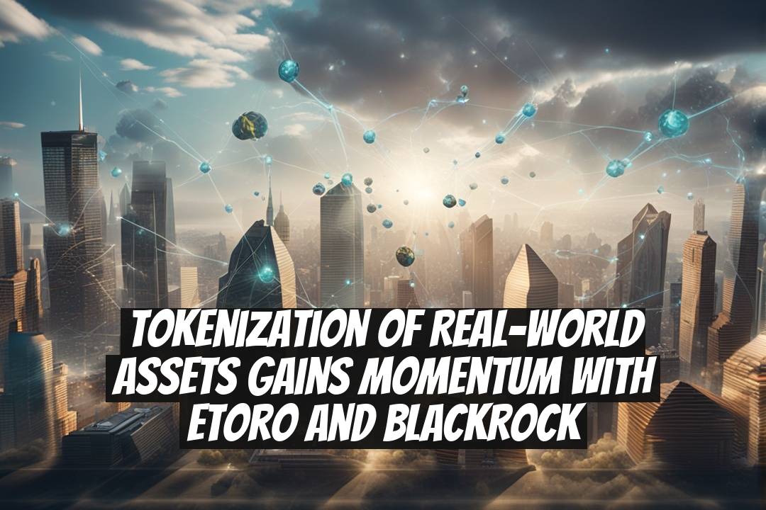 Tokenization of Real-World Assets Gains Momentum with eToro and BlackRock