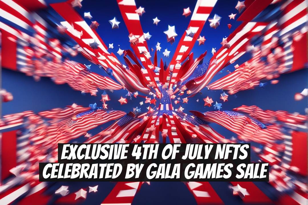 Exclusive 4th of July NFTs Celebrated by Gala Games Sale