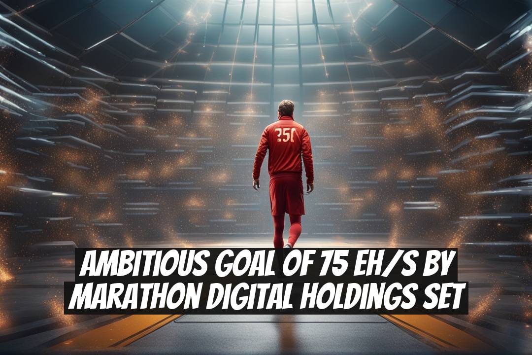 Ambitious Goal of 75 EH/s by Marathon Digital Holdings Set