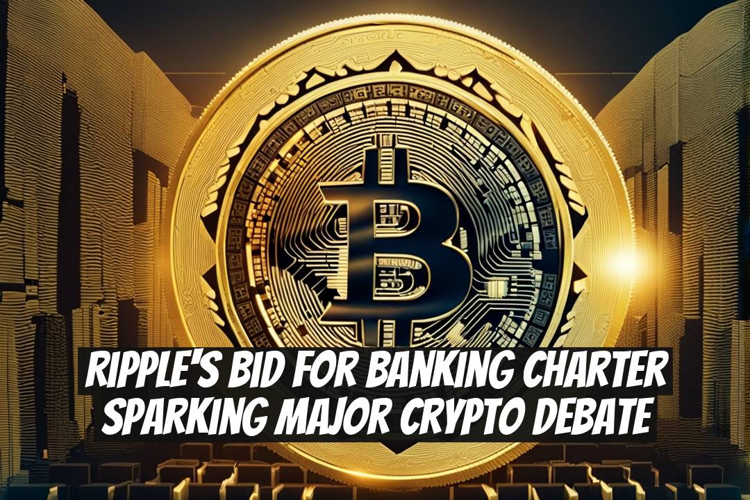 Ripple's Bid for Banking Charter Sparking Major Crypto Debate
