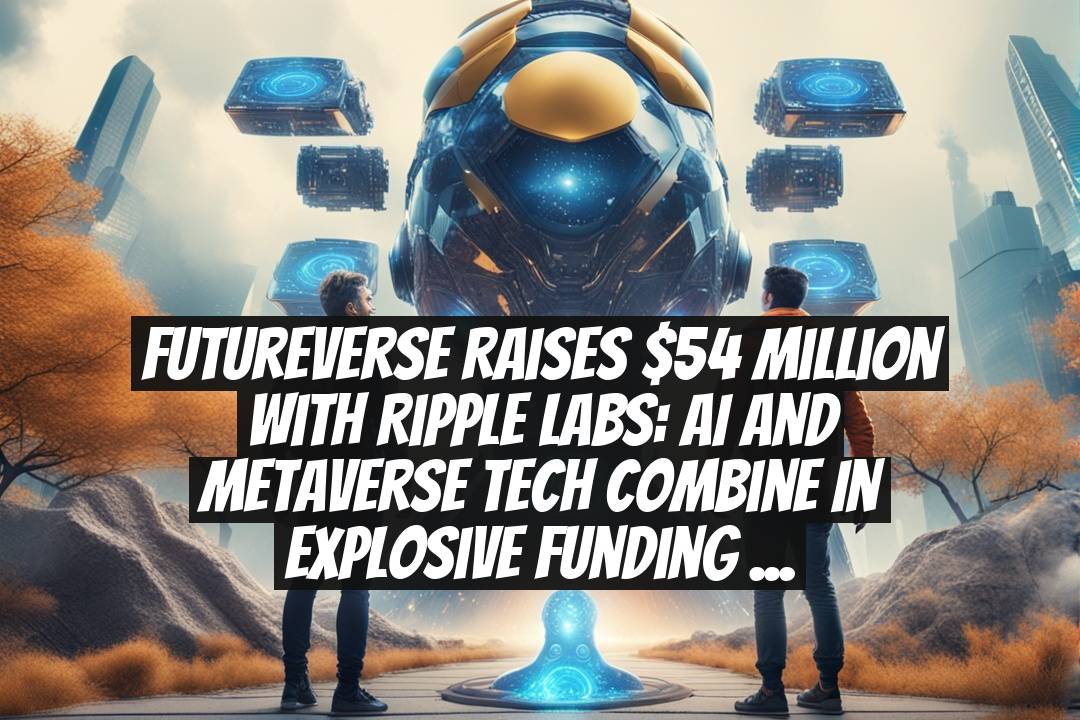 Futureverse Raises $54 Million with Ripple Labs: AI and Metaverse Tech Combine in Explosive Funding Round