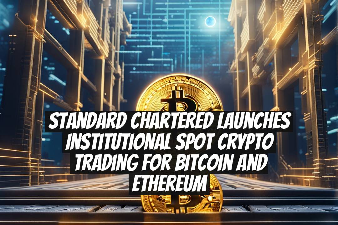Standard Chartered Launches Institutional Spot Crypto Trading for Bitcoin and Ethereum