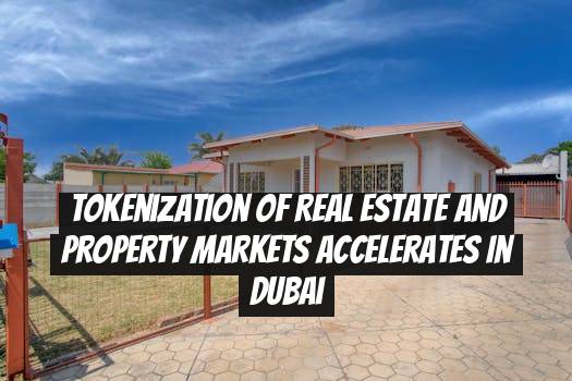 Tokenization of Real Estate and Property Markets Accelerates in Dubai