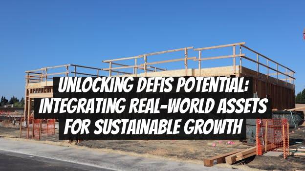 Unlocking DeFis Potential: Integrating Real-World Assets for Sustainable Growth
