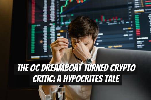The OC Dreamboat Turned Crypto Critic: A Hypocrites Tale