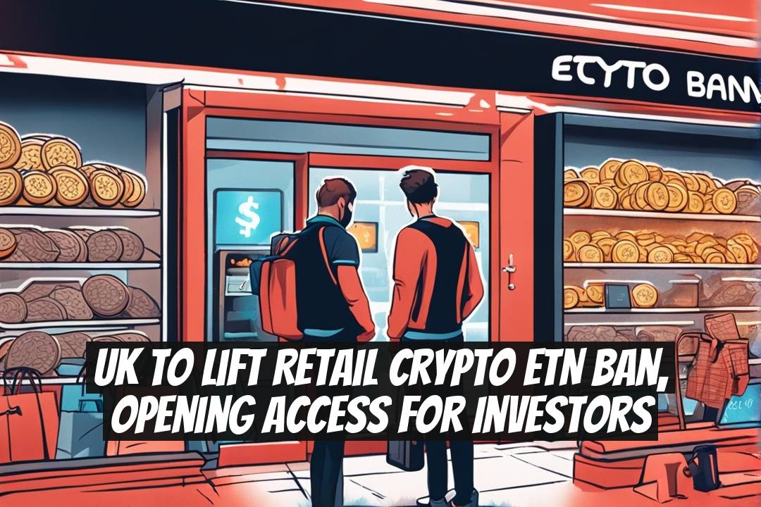 UK to Lift Retail Crypto ETN Ban, Opening Access for Investors
