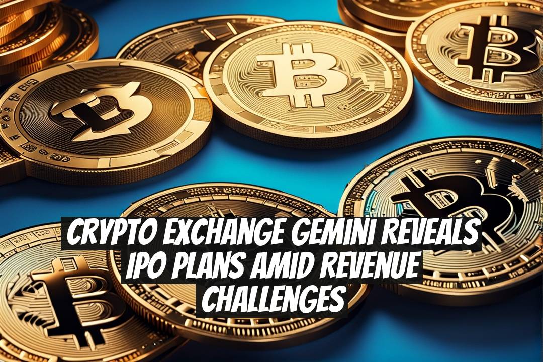 Crypto Exchange Gemini Reveals IPO Plans Amid Revenue Challenges
