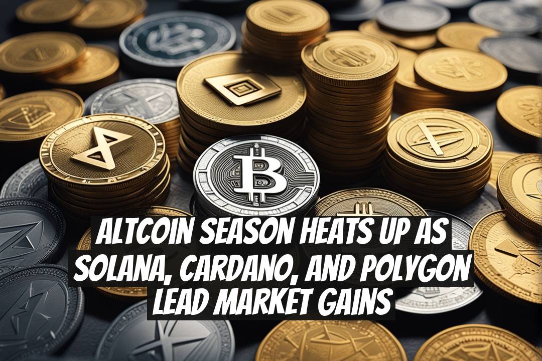 Altcoin Season Heats Up as Solana, Cardano, and Polygon Lead Market Gains