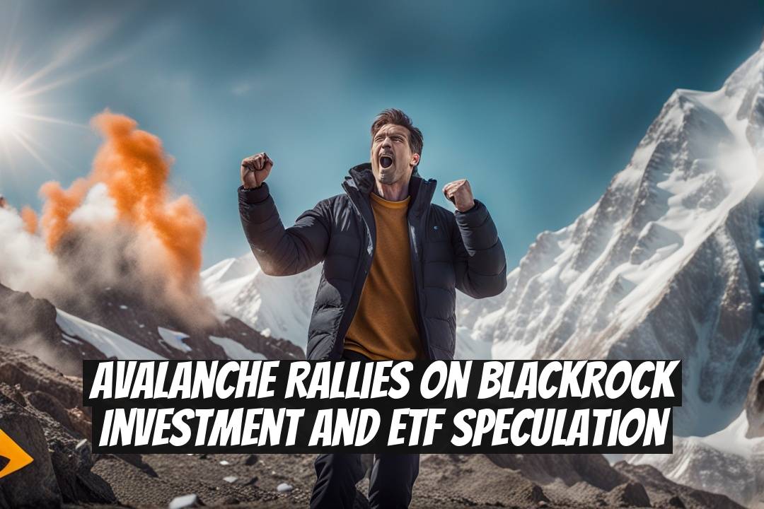 Avalanche Rallies on BlackRock Investment and ETF Speculation