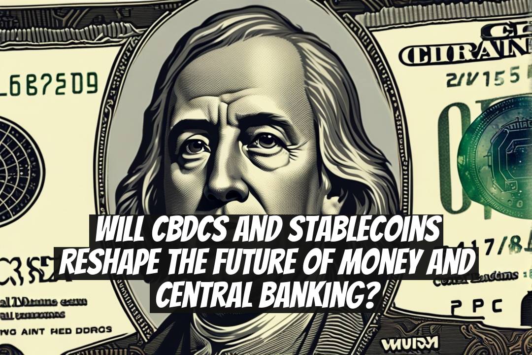 Will CBDCs and stablecoins reshape the future of money and central banking?