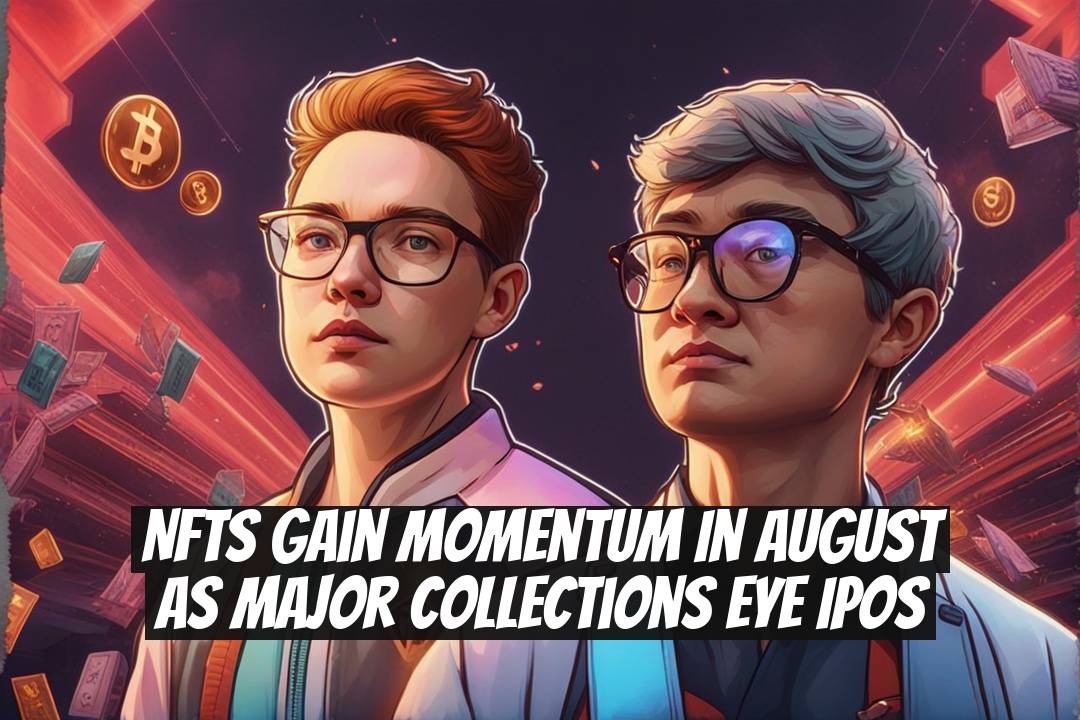 NFTs Gain Momentum in August as Major Collections Eye IPOs