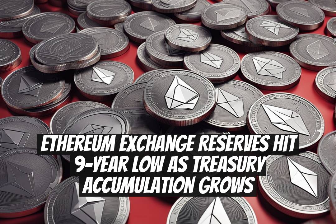 Ethereum Exchange Reserves Hit 9-Year Low as Treasury Accumulation Grows