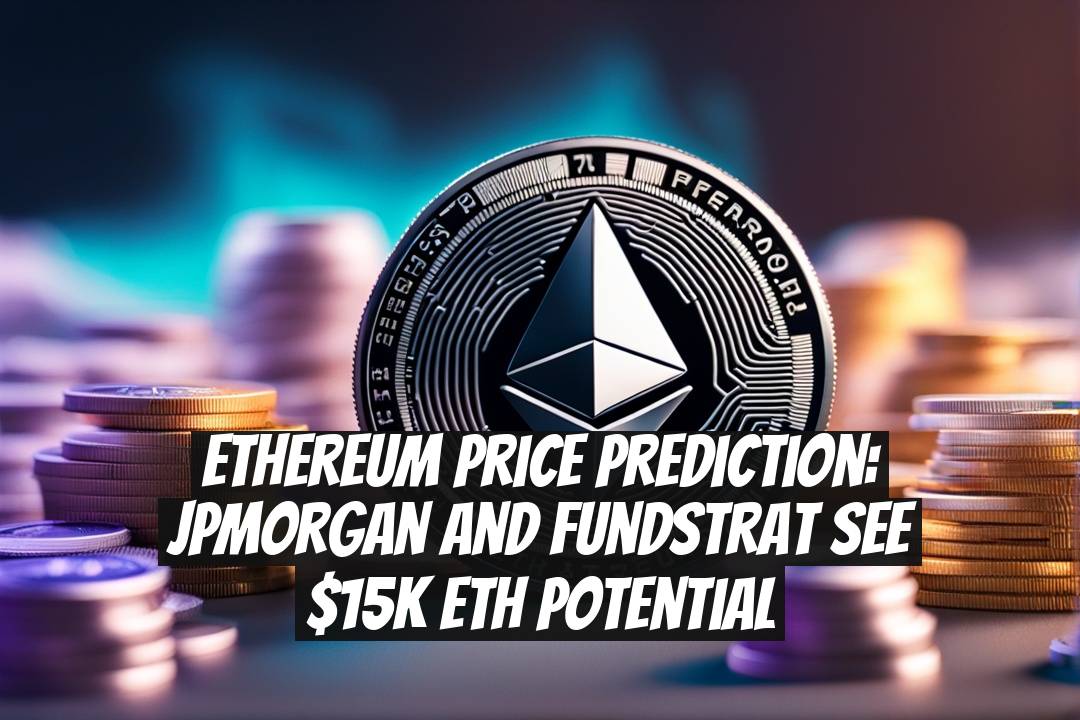 Ethereum Price Prediction: JPMorgan and Fundstrat See $15K ETH Potential