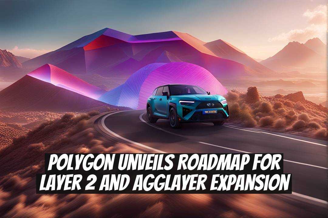 Polygon Unveils Roadmap for Layer 2 and Agglayer Expansion