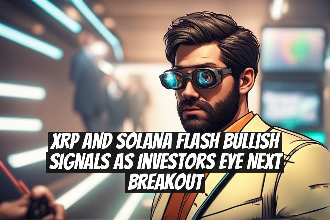 XRP and Solana Flash Bullish Signals as Investors Eye Next Breakout