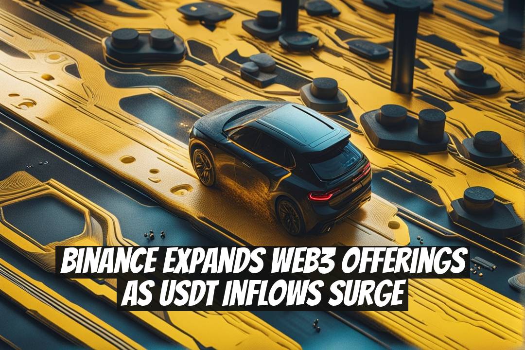 Binance Expands Web3 Offerings as USDT Inflows Surge