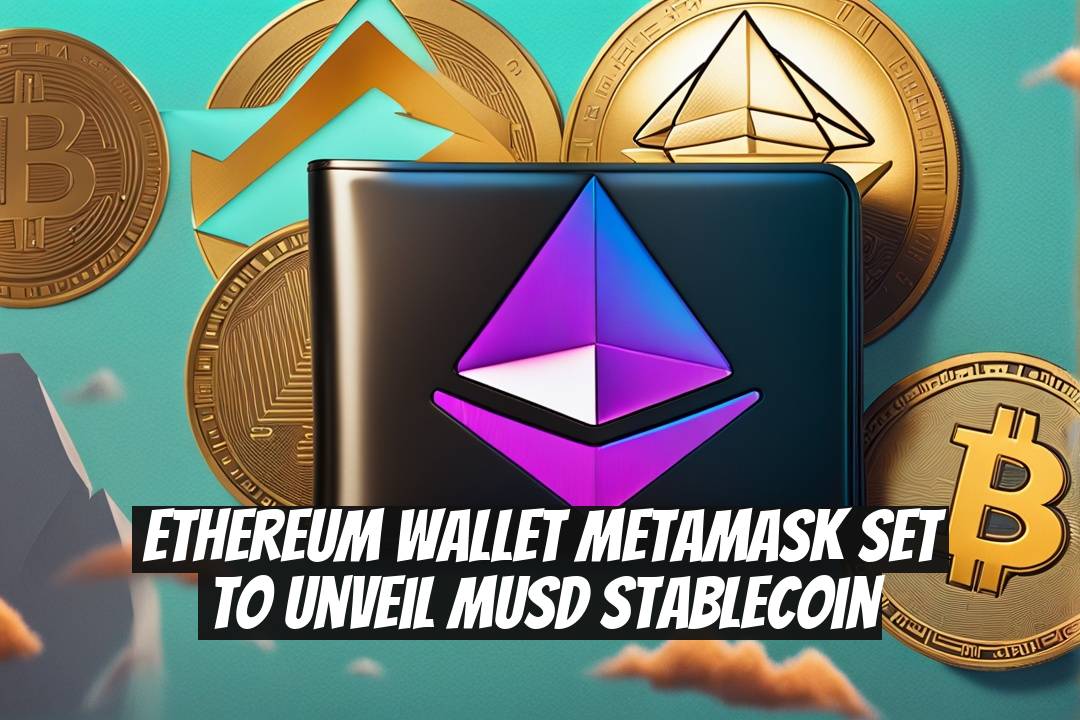 Ethereum Wallet MetaMask Set to Unveil mUSD Stablecoin