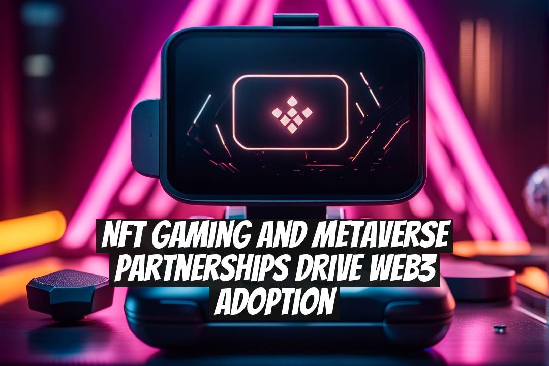 NFT Gaming and Metaverse Partnerships Drive Web3 Adoption