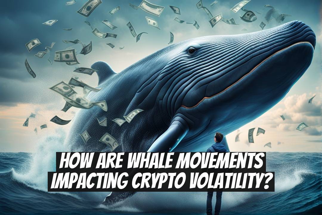 How Are Whale Movements Impacting Crypto Volatility?