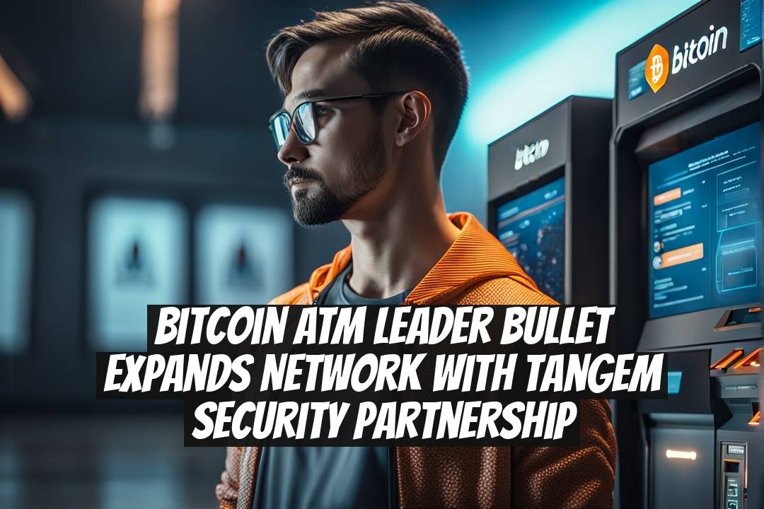 Bitcoin ATM Leader Bullet Expands Network With Tangem Security Partnership