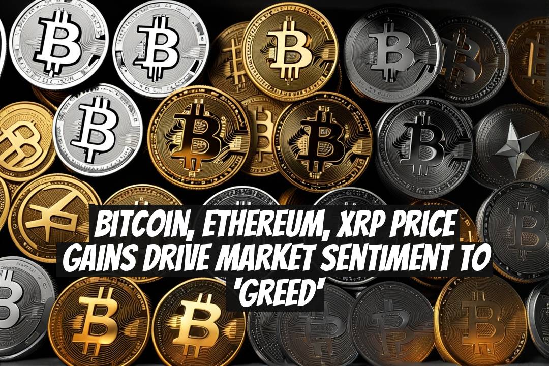 Bitcoin, Ethereum, XRP price gains drive market sentiment to 'greed'