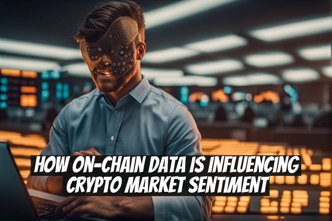 How On-Chain Data Is Influencing Crypto Market Sentiment