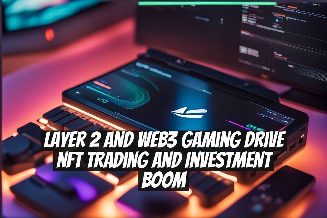 Layer 2 and Web3 Gaming Drive NFT Trading and Investment Boom