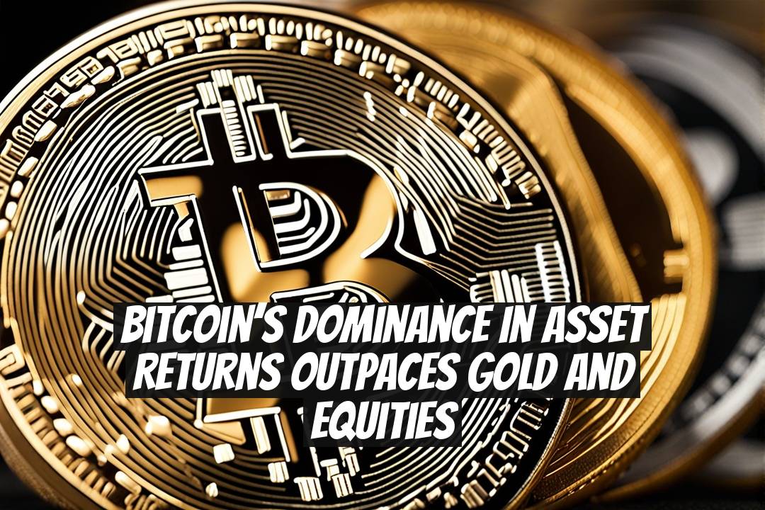 Bitcoin’s Dominance in Asset Returns Outpaces Gold and Equities