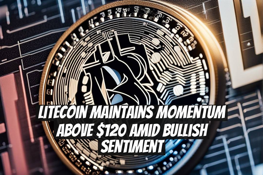 Litecoin Maintains Momentum Above $120 Amid Bullish Sentiment