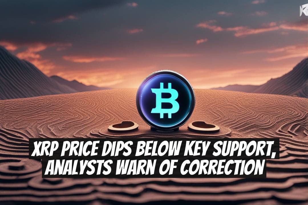 XRP Price Dips Below Key Support, Analysts Warn of Correction