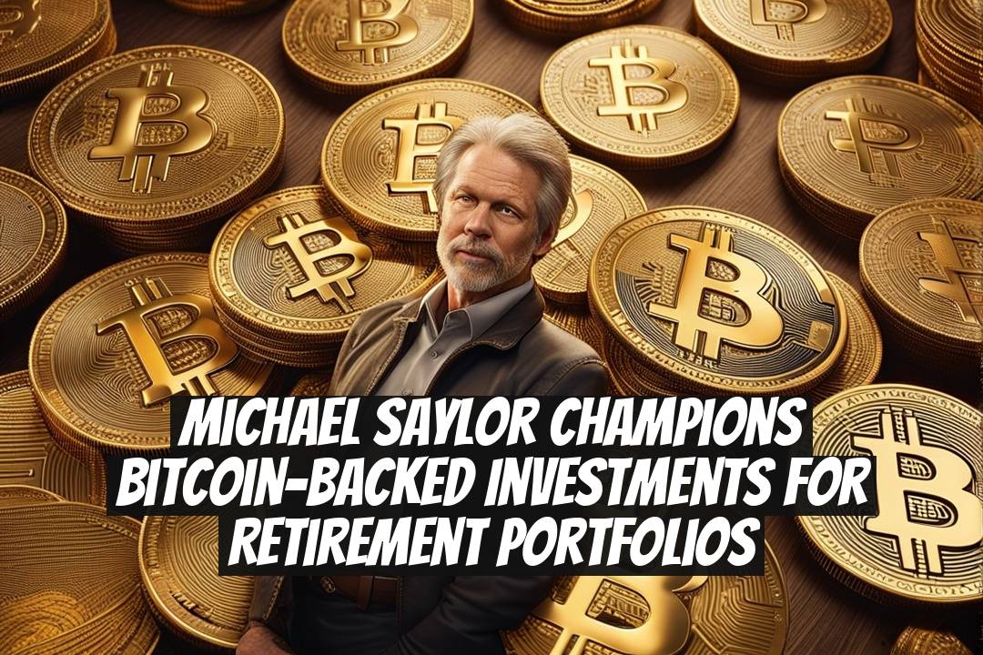 Michael Saylor Champions Bitcoin-Backed Investments for Retirement Portfolios