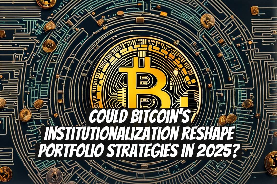 Could Bitcoin’s Institutionalization Reshape Portfolio Strategies in 2025?