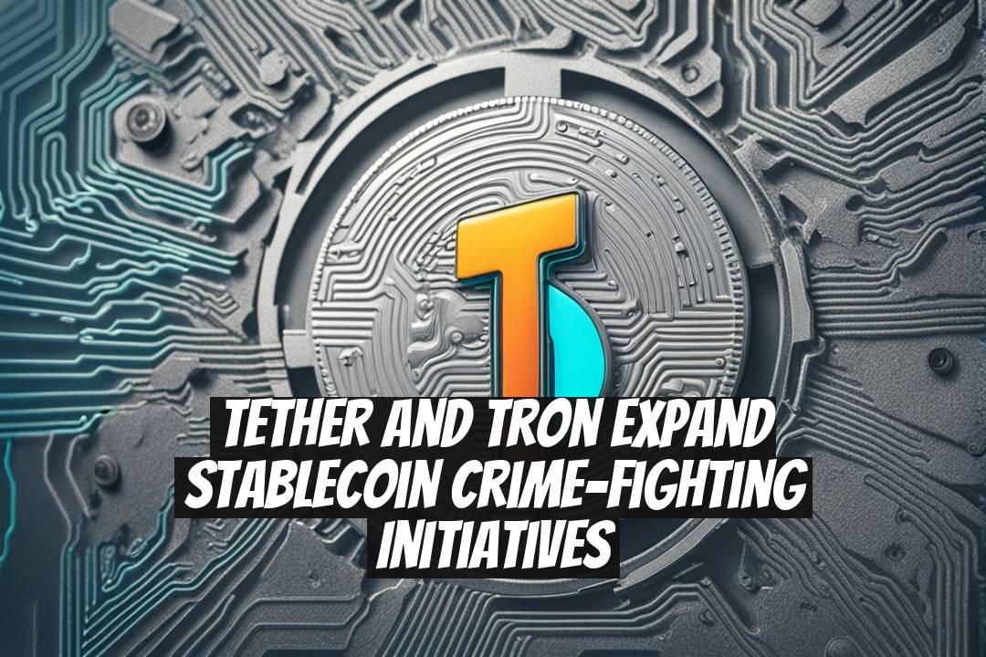 Tether and Tron Expand Stablecoin Crime-Fighting Initiatives