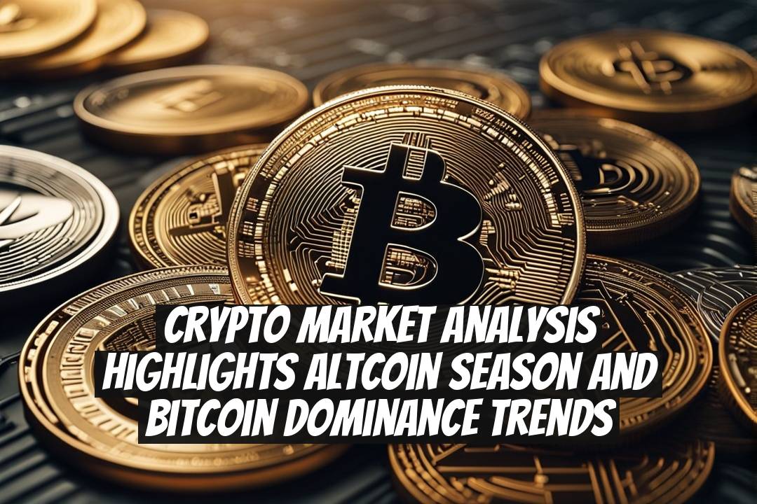 Crypto Market Analysis Highlights Altcoin Season and Bitcoin Dominance Trends