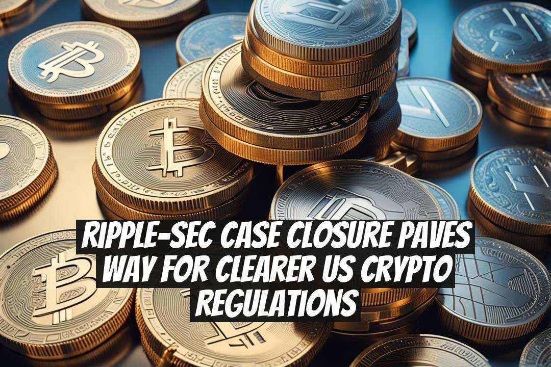 Ripple-SEC Case Closure Paves Way for Clearer US Crypto Regulations