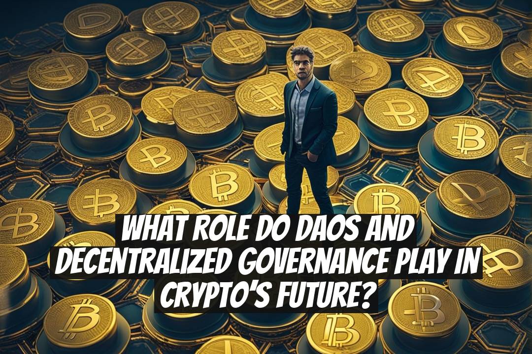 What Role Do DAOs and Decentralized Governance Play in Crypto’s Future?