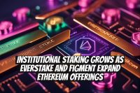 Institutional Staking Grows as Everstake and Figment Expand Ethereum Offerings