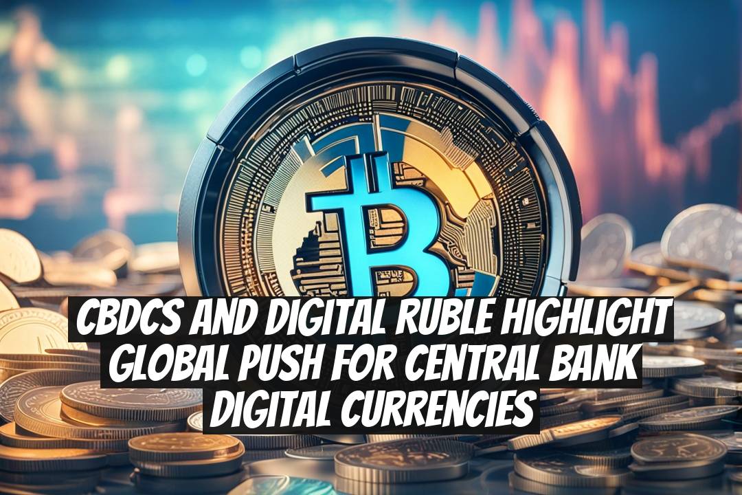 CBDCs and Digital Ruble Highlight Global Push for Central Bank Digital Currencies