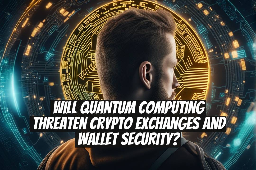 Will Quantum Computing Threaten Crypto Exchanges and Wallet Security?