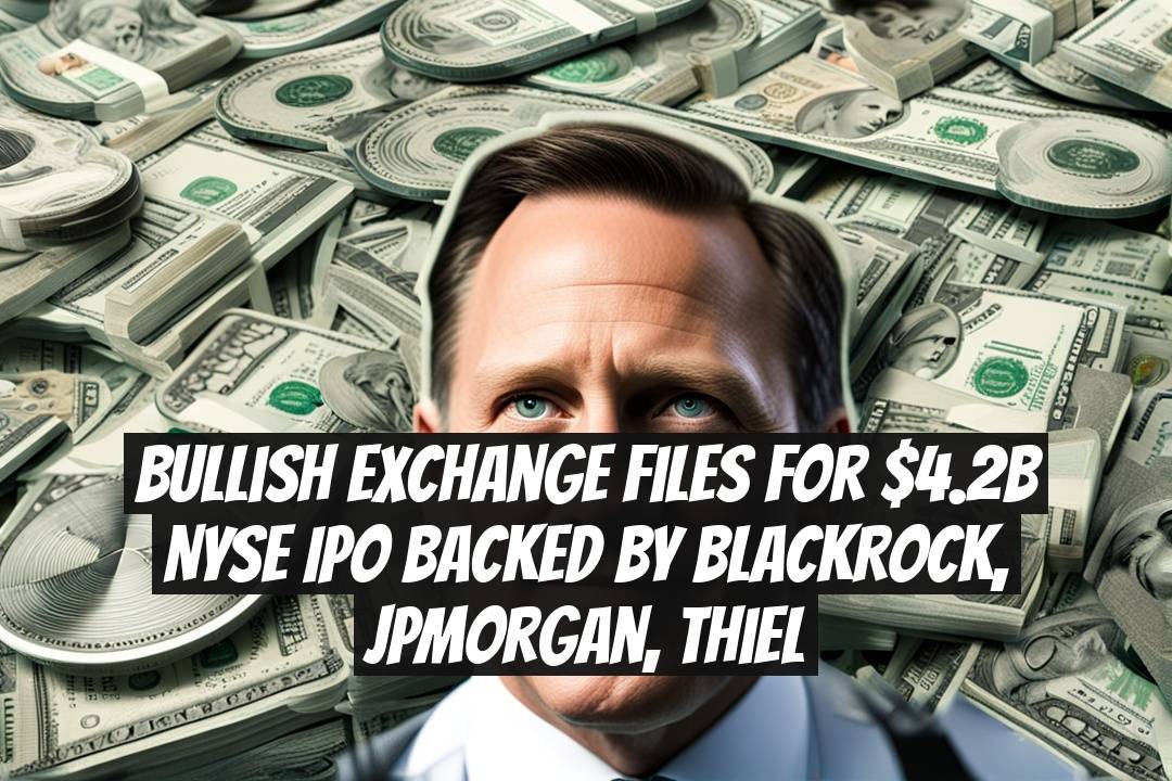 Bullish Exchange Files for $4.2B NYSE IPO Backed by BlackRock, JPMorgan, Thiel