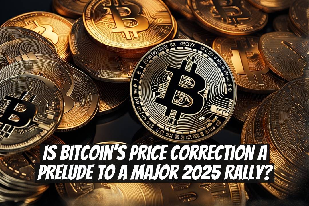 Is Bitcoin’s Price Correction a Prelude to a Major 2025 Rally?