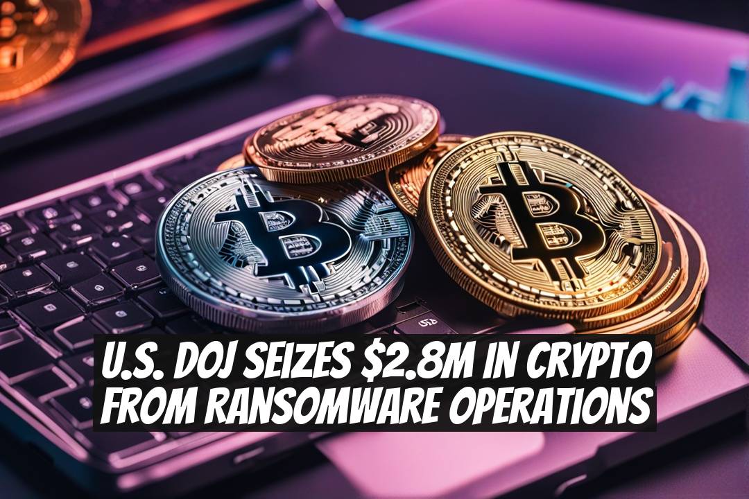 U.S. DOJ Seizes $2.8M in Crypto from Ransomware Operations