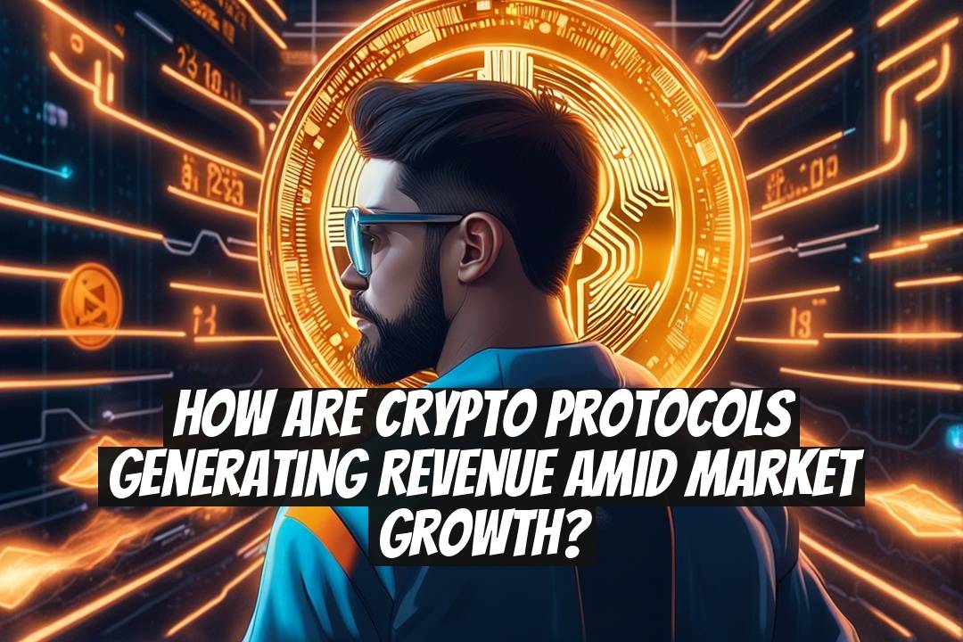 How Are Crypto Protocols Generating Revenue Amid Market Growth?