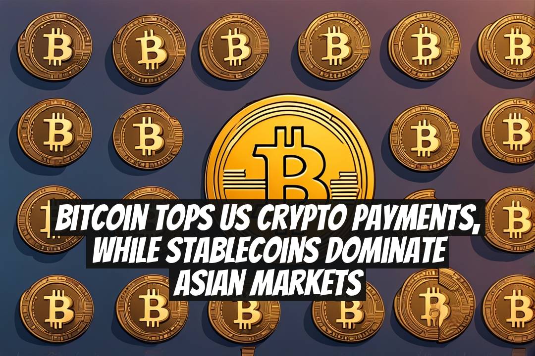 Bitcoin Tops US Crypto Payments, While Stablecoins Dominate Asian Markets
