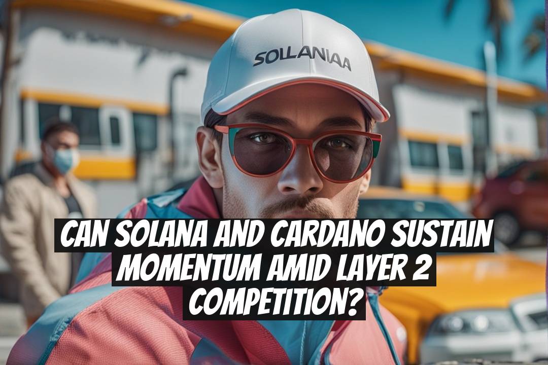 Can Solana and Cardano Sustain Momentum Amid Layer 2 Competition?