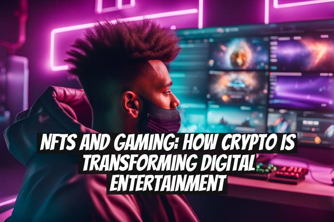 NFTs and Gaming: How Crypto Is Transforming Digital Entertainment