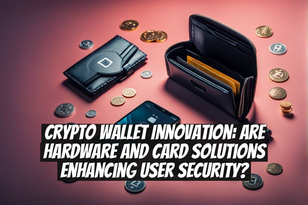 Crypto Wallet Innovation: Are Hardware and Card Solutions Enhancing User Security?