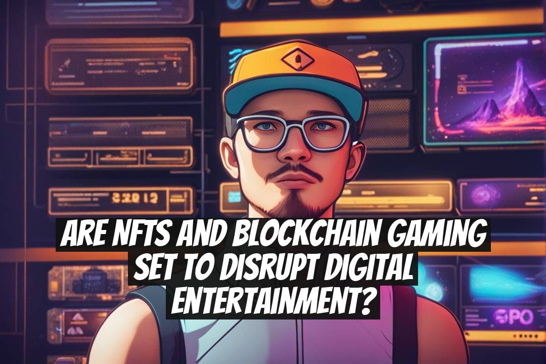 Are NFTs and blockchain gaming set to disrupt digital entertainment?